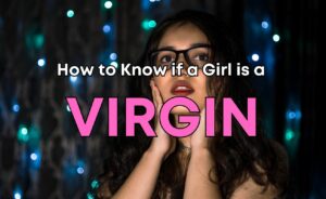 How to Know if a Girl is a Virgin (Without Asking Her)