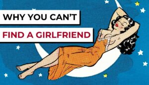 I Can’t Get a Girlfriend: 6 Reasons Why You Are Still Single