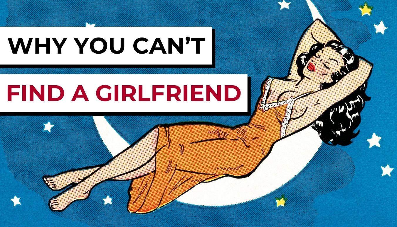 Why I can't find a girlfriend I Can't Get a Girlfriend: 6 Reasons Why You Are Still Single