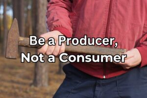 Be a Producer, Not a Consumer.