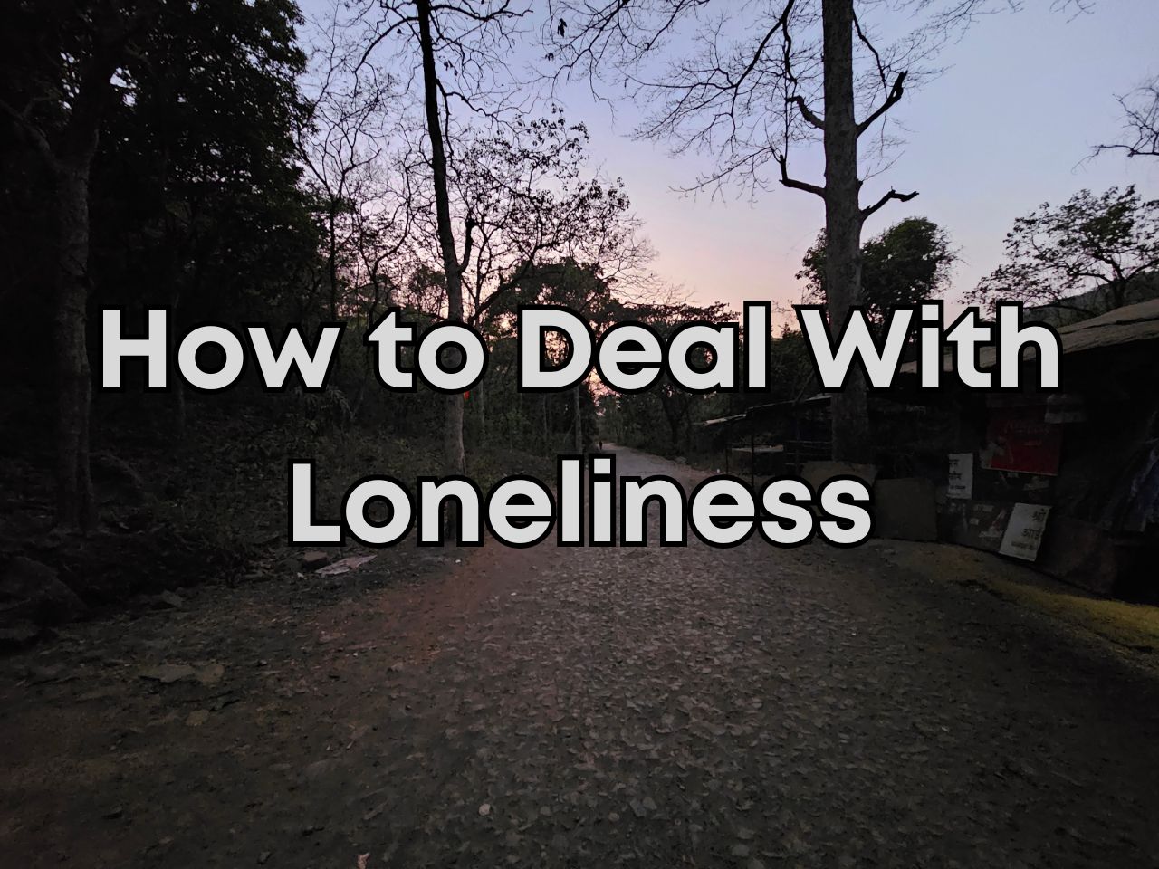 How to Deal With Loneliness How to Deal With Loneliness