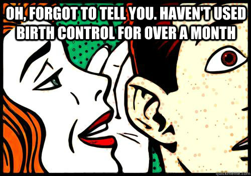 Pop-art comic of a woman whispering in a man's ear: "Oh, forgot to tell you. Haven't used birth control for over a month"