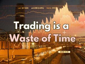 Short Term Trading is a Waste of Time (What to Do Instead)
