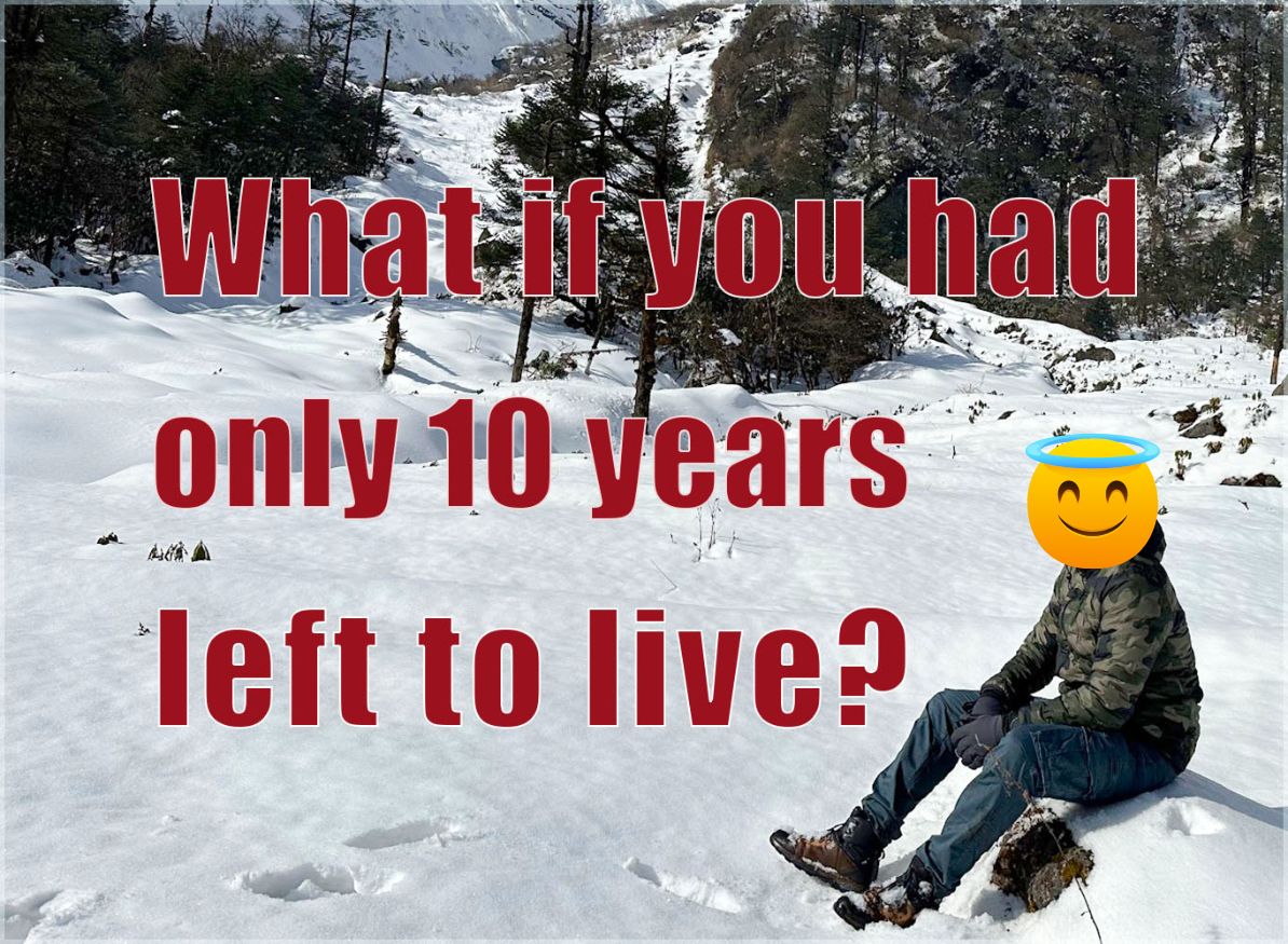 What if you had only 10 yars left to live What If You Had Only 10 Years Left to Live? (How to Live Life While You Are Alive)