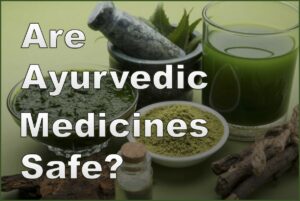Are Ayurvedic Medicines And Supplements Safe?