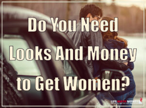 Do You Need Looks And Money to Get Women?