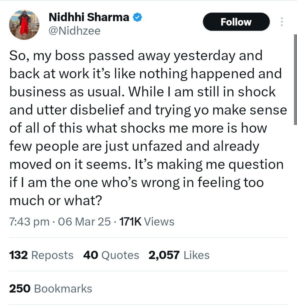 Tweet by Nidhhi Sharma (@Nidhzee), 6 Mar 2025: "So, my boss passed away yesterday and back at work it's like nothing happened and business as usual… It's making me question if I am the one who's wrong in feeling too much or what?"