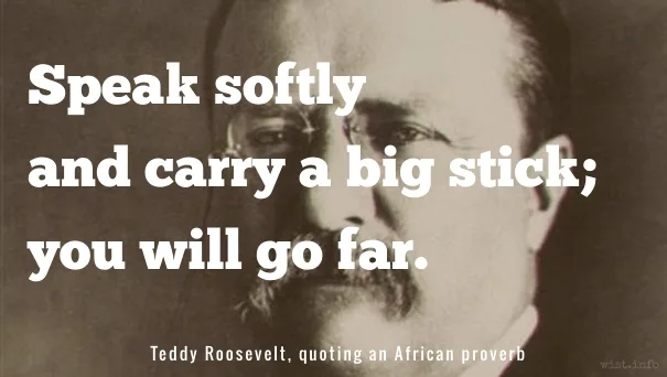 Roosevelt-big-stick-wist_info-quote.jpg Treat People How They Treat You