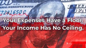 Your Expenses Have a Floor. Your Income Has No Ceiling.