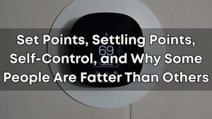 Set Points, Settling Points, Self-Control, and Why Some People Are Fatter Than Others (Nutrition For Health and Hypertrophy Part 25)